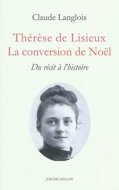 Thérèse de Lisieux : la conversion de Noël : du récit à l'histoire