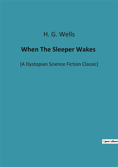 When The Sleeper Wakes : (A Dystopian Science Fiction Classic)