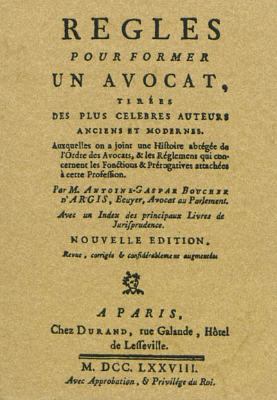 Règles pour former un avocat : tirées des plus célèbres auteurs anciens et modernes : auxquelles on a joint une histoire abrégée de l'ordre des avocats, & les réglemens qui concernent les fonctions et prérogatives attachées à cette profession