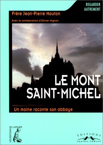 Le Mont-Saint-Michel : un moine raconte son abbaye - Jean-Pierre Mouton