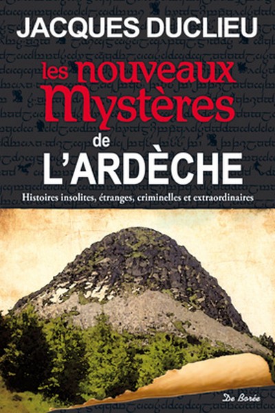 Les nouveaux mystères de l'Ardèche : histoires insolites, étranges, criminelles et extraordinaires