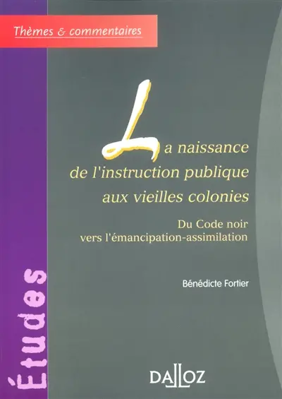 La naissance de l'instruction publique aux vieilles colonies : du code noir à l'abolition de l'esclavage, vers l'émancipation-assimilation par l'école