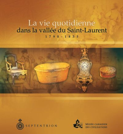 La Vie quotidienne dans la vallée du Saint-Laurent, 1790-1835