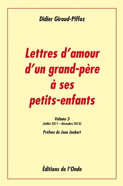 Lettres d'amour d'un grand-père à ses petits-enfants. Vol. 3. Juillet 2011-décembre 2013