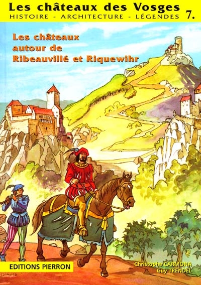 Les châteaux des Vosges : histoire, architecture, légendes. Vol. 7. Les châteaux de Ribeauvillé et Riquewihr