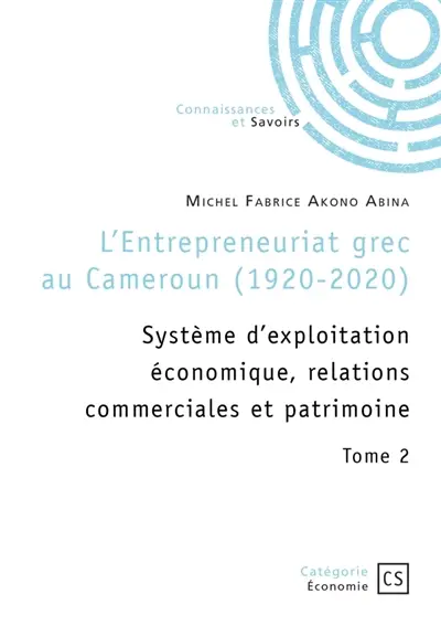 L'Entrepreneuriat grec au Cameroun (1920-2020) : Tome 2 : Système d'exploitation économique, relations commerciales et patrimoine