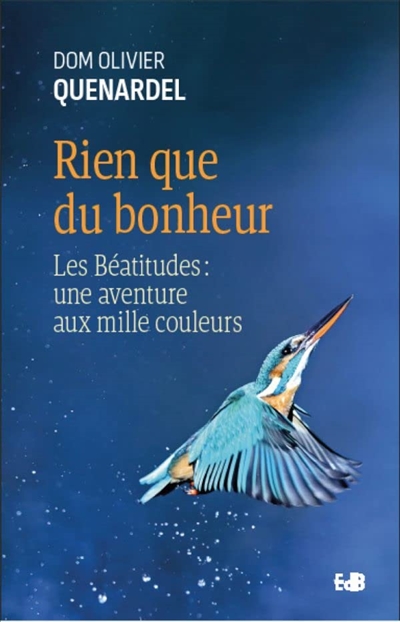Rien que du bonheur : les Béatitudes : une aventure aux mille couleurs - Olivier Quénardel