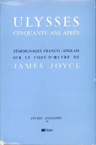 Ulysse cinquante ans après : témoignages franco-anglais sur le chef-d'oeuvre de James Joyce