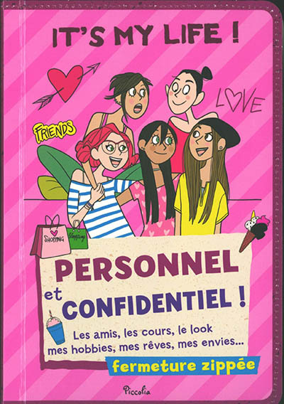 It's my life ! : personnel et confidentiel ! : les amis, les cours, le look, mes hobbies, mes rêves, mes envies...