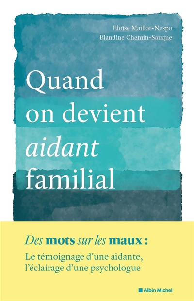 Quand on devient aidant familial : des mots sur les maux : le témoignage d'une aidante, l'éclairage d'une psychologue