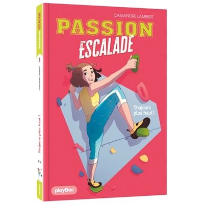 Passion escalade. Vol. 1. Toujours plus haut !