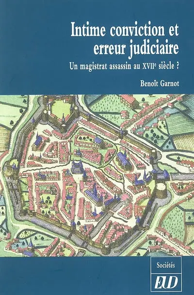 Intime conviction et erreur judiciaire : un magistrat assassin au XVIIe siècle ?