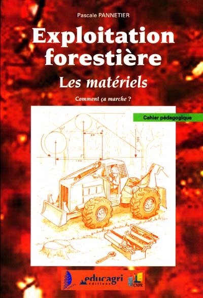 Exploitation forestière : cahier pédagogique. Vol. *. Les matériels : comment ça marche ?