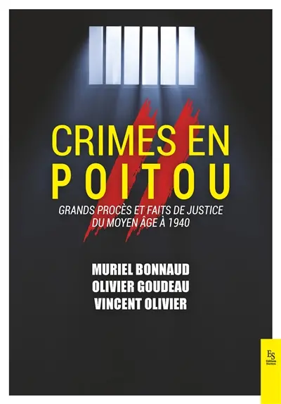 Crimes en Poitou : grands procès et faits de justice du Moyen Age à 1940