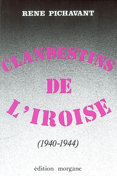 Clandestins de l'Iroise. Vol. 7. 1940-1944 : récits d'histoire