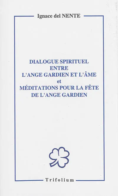 Dialogue spirituel entre l'ange gardien et l'âme. Méditations pour la fête de l'ange gardien