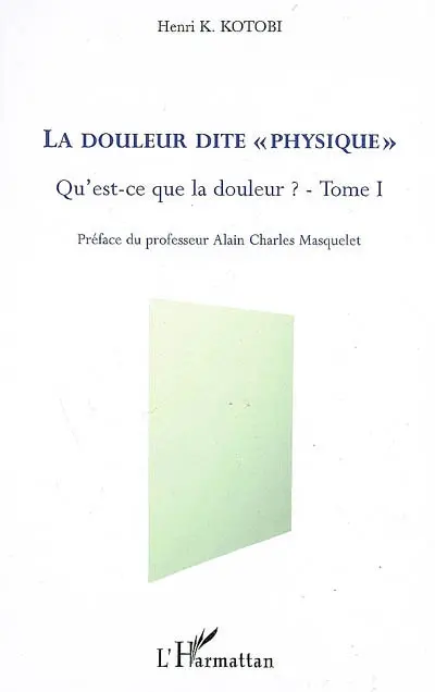 Qu'est-ce que la douleur ?. Vol. 1. La douleur dite physique