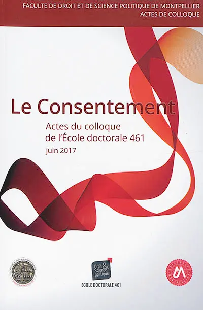 Le consentement : actes du 7e Colloque de l'Ecole doctorale Droit et science politique, ED 461, 15 juin 2017