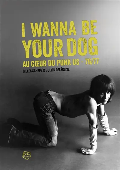 I wanna be your dog : au coeur du punk US : 76-77 I wanna be your dog : au coeur du punk US : 76-77