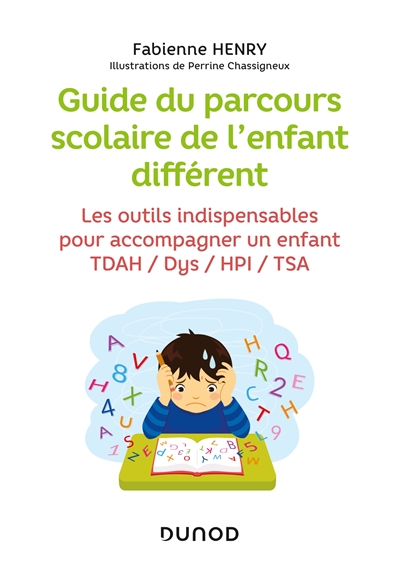 Guide du parcours scolaire de l'enfant différent : les outils indispensables pour accompagner un enfant TDAH, Dys, HPI, TSA - Fabienne Henry