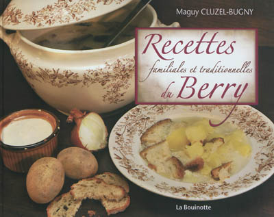 Recettes familiales et traditionnelles du Berry : au creux de l'assiette