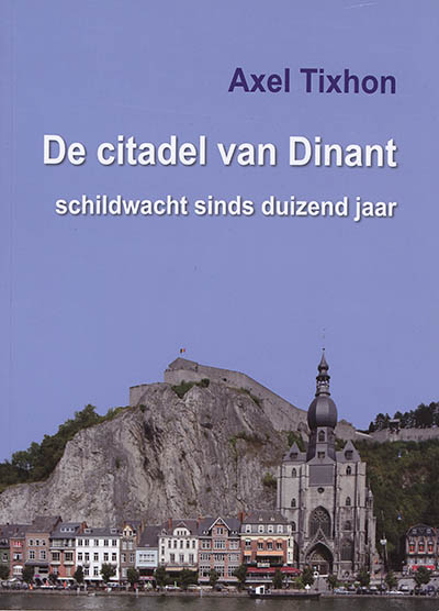 De citadel van Dinant : schildwacht sinds duizend jaar