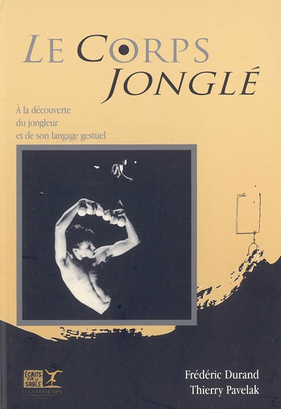 Le corps jonglé : à la découverte du jongleur et de son langage gestuel