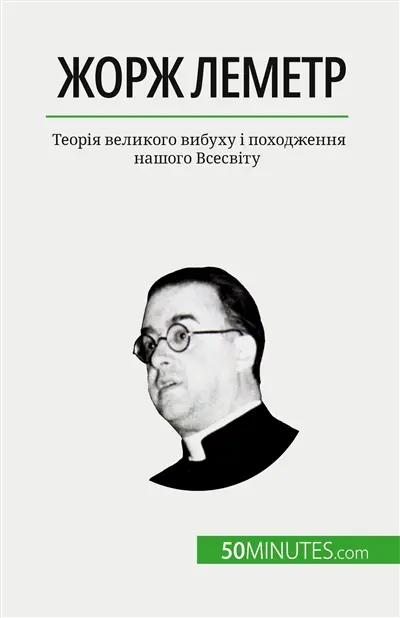 Жорж Леметр : Tеорія великого вибуху і походження нашого Всесвіту