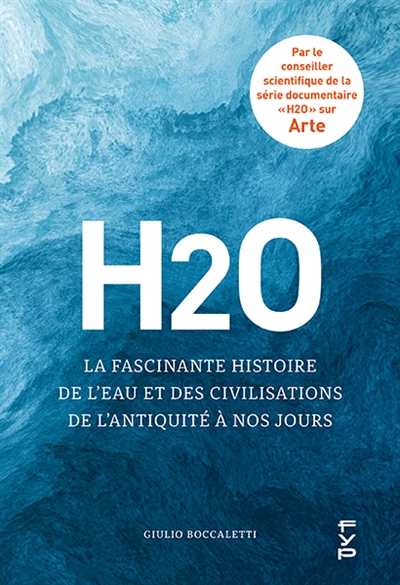 H2O : la fascinante histoire de l'eau et des civilisations, de l'Antiquité à nos jours