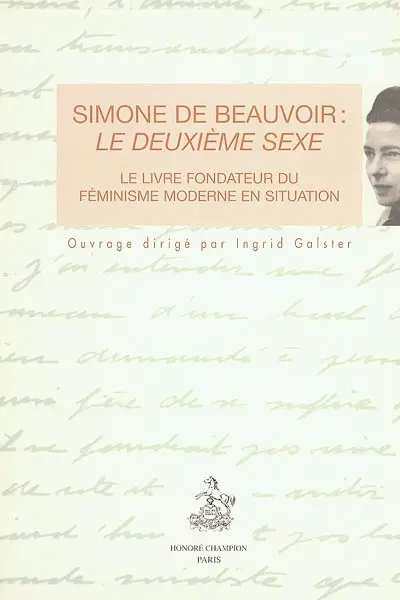 Simone de Beauvoir : Le deuxième sexe : le livre fondateur du féminisme moderne en situation