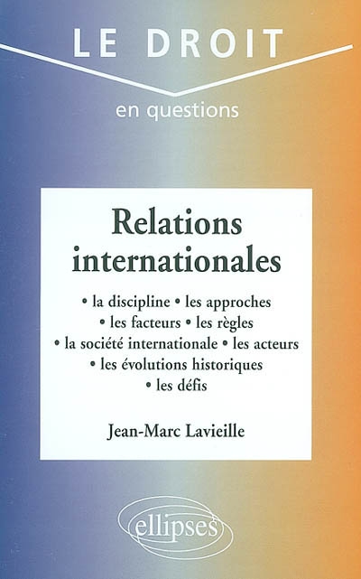 Relations internationales : la discipline, les approches, les facteurs, les règles, la société internationale, les acteurs, les évolutions historiques, les défis