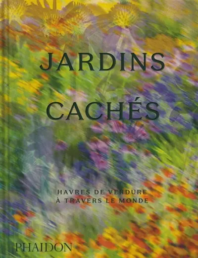 Jardins cachés : havres de verdure à travers le monde Jardins cachés : havres de verdure à travers le monde
