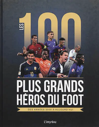 Les 100 plus grands héros du foot : des années 2000 à aujourd'hui