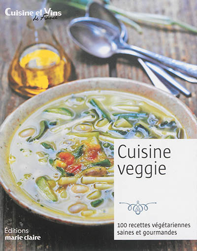 Cuisine veggie : 100 recettes végétariennes saines et gourmandes