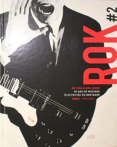 Rok de 1960 à nos jours : 50 ans de musique électrifiée en Bretagne. Vol. 2. De 1990 à nos jours