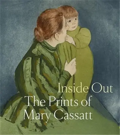 Inside Out : The Prints of Mary Cassatt