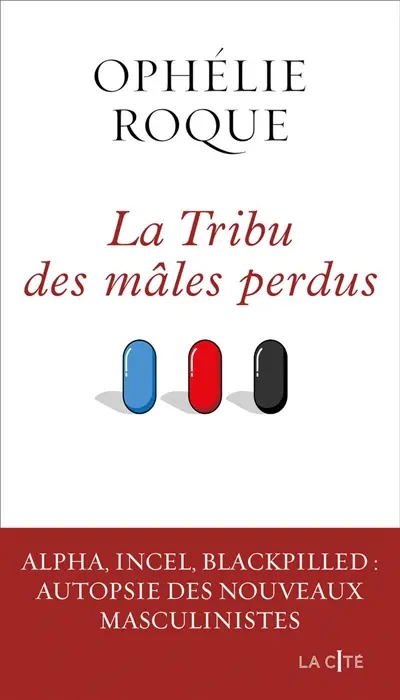 La tribu des mâles perdus : alpha, incel, blackpilled : autopsie des nouveaux masculinistes