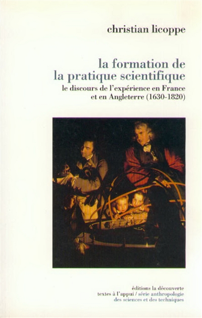 La formation de la pratique scientifique : le discours de l'expérience en France et en Angleterre, 1630-1820