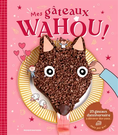 Mes gâteaux wahou ! : 25 gâteaux d'anniversaire à dévorer des yeux... mais pas que !