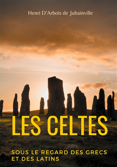 Les Celtes sous le regard des Grecs et des Latins : Cours donné au Collège de France (1900-1901)