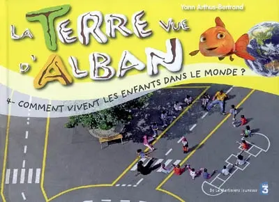 La Terre vue d'Alban. Vol. 4. Comment vivent les enfants dans le monde ?