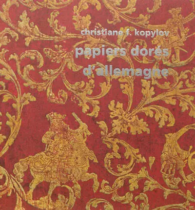 Papiers dorés d'Allemagne au siècle des lumières : suivis de quelques autres papiers décorés (Bilderbogen, Kattunpapiere & Herrnhutpapiere) : 1680-1830