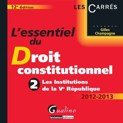 L'essentiel du droit constitutionnel. Vol. 2. Les institutions de la Ve République : 2012-2013