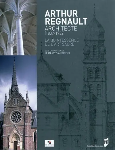 Arthur Regnault, architecte (1839-1932) : la quintessence de l'art sacré : catalogue de l'exposition tenue aux Archives départementales d'Ille-et-Vilaine, 8 avril-18 septembre 2011