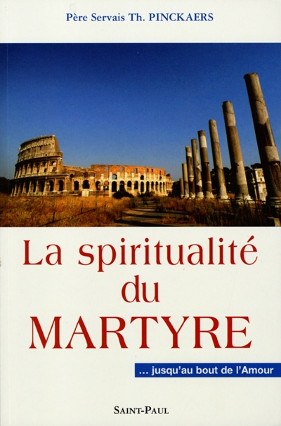 La spiritualité du martyre : jusqu'au bout de l'amour