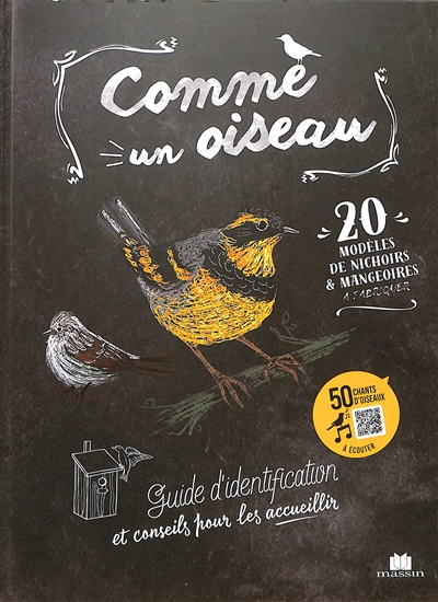 Comme un oiseau : 20 modèles de nichoirs & mangeoires à fabriquer : guide d'identification et conseils pour les accueillir