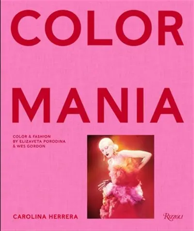 Carolina Herrera Colormania : Color and Fashion by Elizaveta Porodina and Wes Gordon