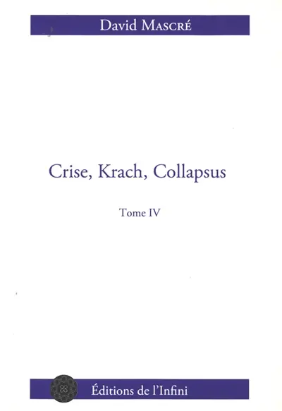 Crise, krach, collapsus. Vol. 4. De l'effondrement bancaire au chaos politique et social