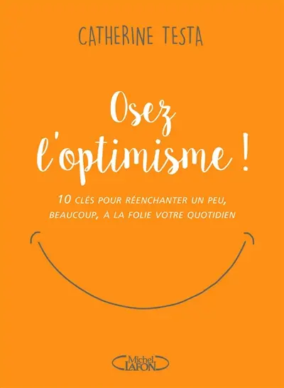 Osez l'optimisme ! : 10 clés pour réenchanter un peu, beaucoup, à la folie votre quotidien
