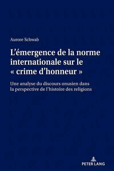 L'émergence de la norme internationale sur le crime d'honneur : une analyse du discours onusien dans la perspective de l'histoire des religions